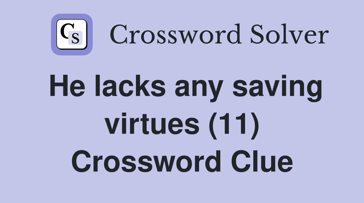 He lacks any saving virtues (11) Crossword Clue Answers Crossword